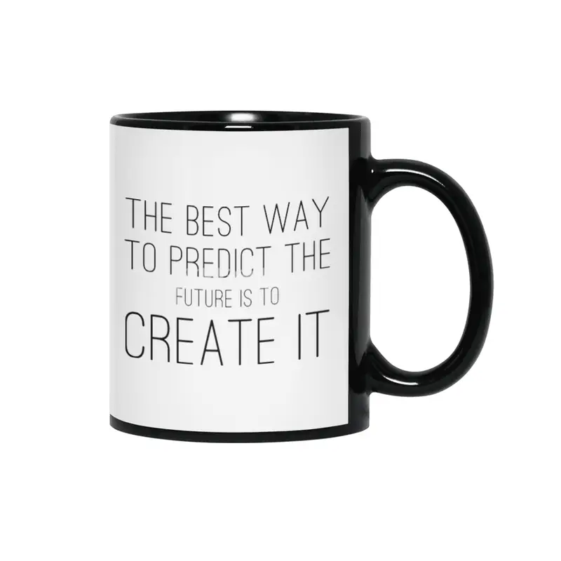 The Best Way To Predict The Future Is To Create It Siyah Kupa