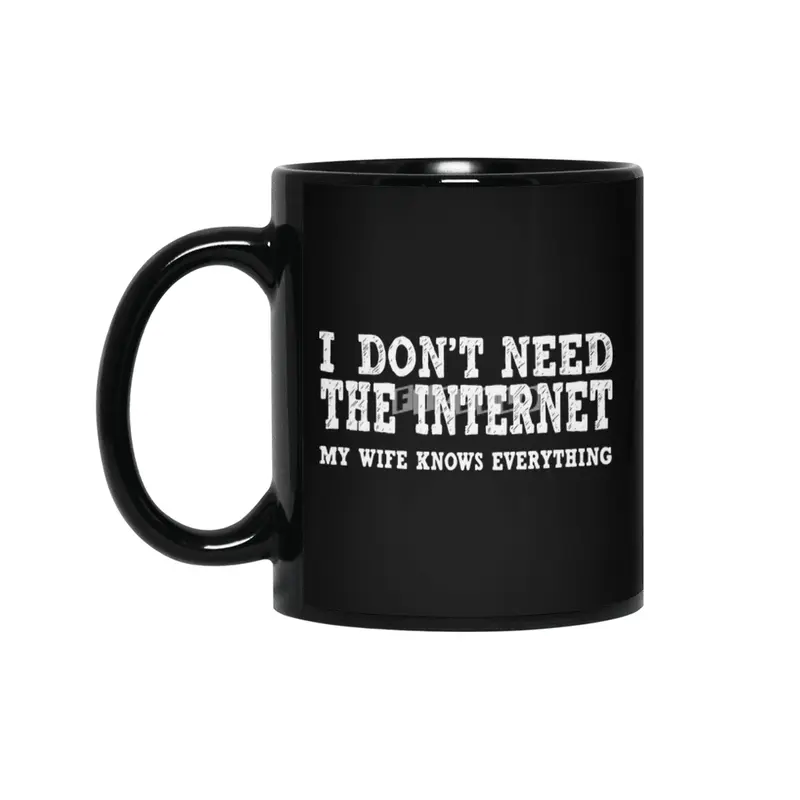 Dont Need Internet My Wife Knows Everything Funny Siyah Kupa