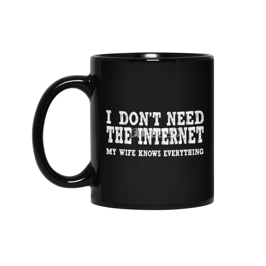 Dont Need Internet My Wife Knows Everything Funny Siyah Kupa