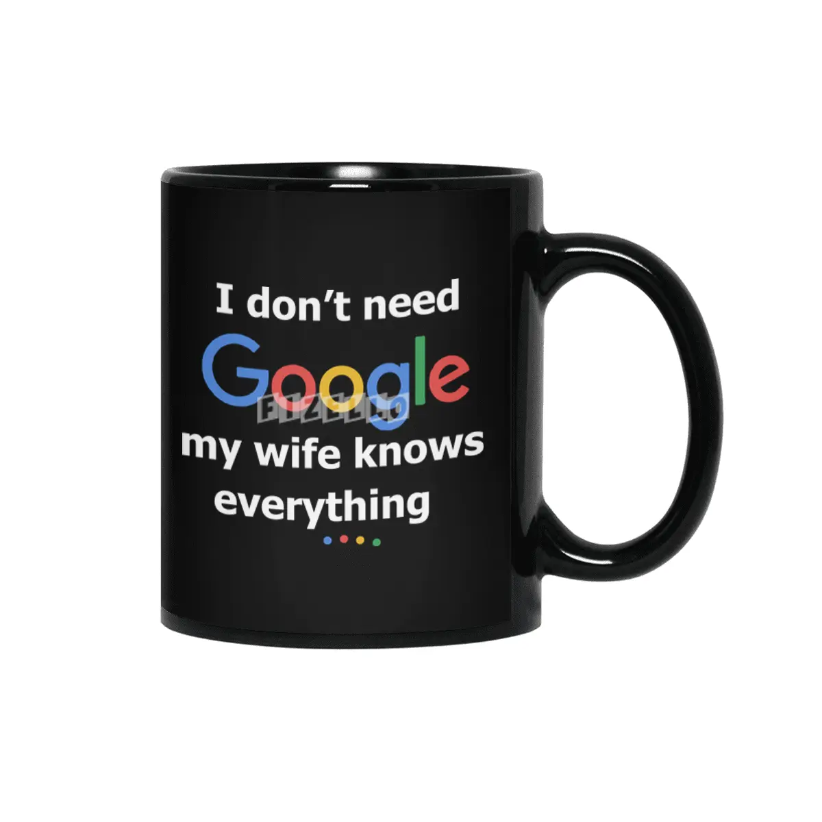 I dont need Google my wife knows everything Siyah Kupa