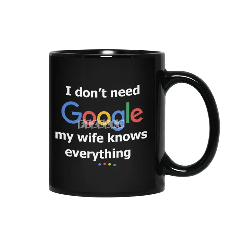 I dont need Google my wife knows everything Siyah Kupa
