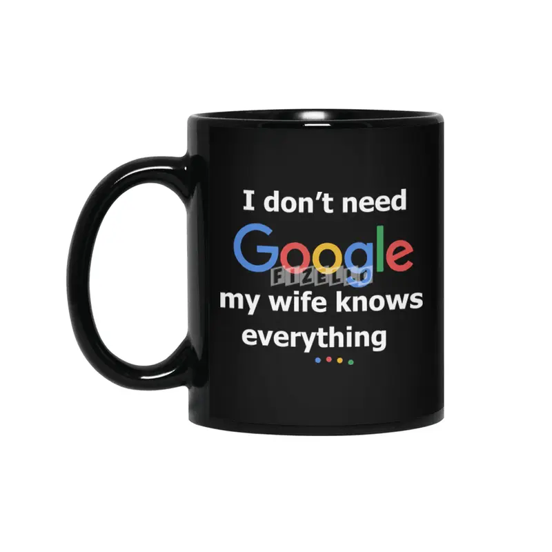 I dont need Google my wife knows everything Siyah Kupa