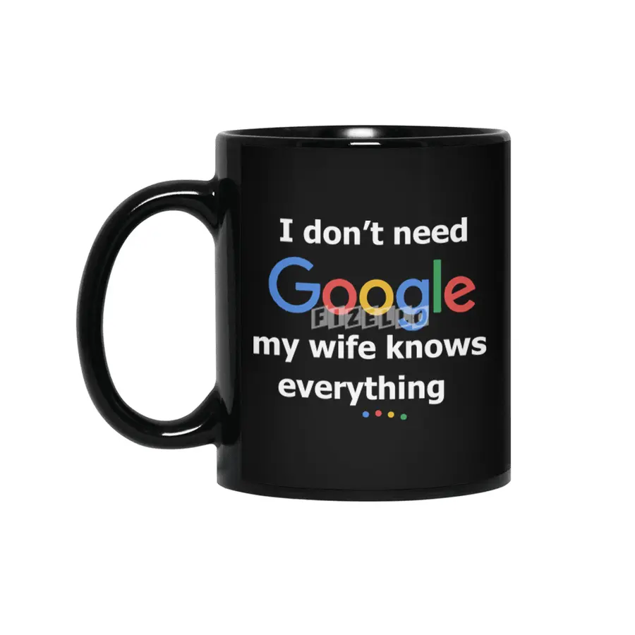 I dont need Google my wife knows everything Siyah Kupa