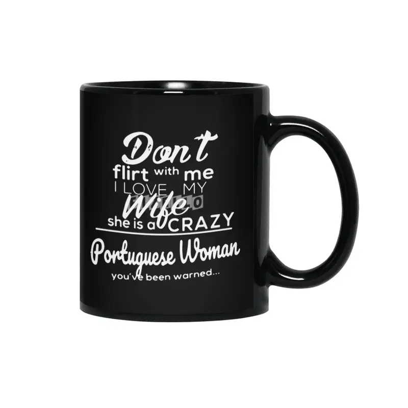 dont flirt with me I love my wife she is a crazy poruguese woman you have been warned wife Siyah Kupa
