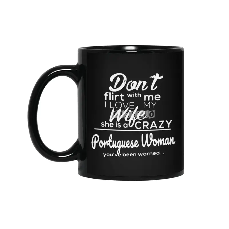 dont flirt with me I love my wife she is a crazy poruguese woman you have been warned wife Siyah Kupa