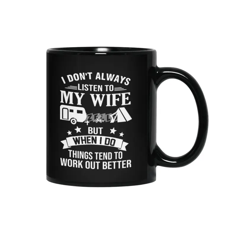 I dont always listen my wife but when I do things tend to work out better wife Siyah Kupa