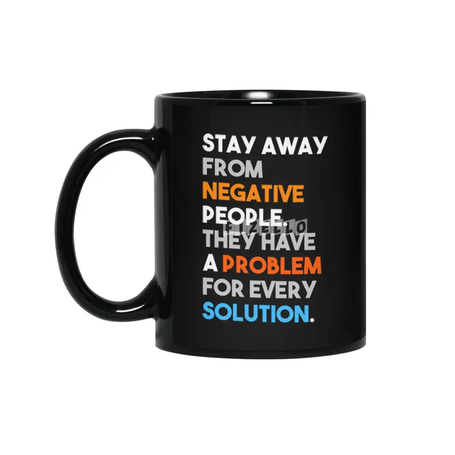 Stay Away From Negative People They Have A Problem For Every Solution Siyah Kupa