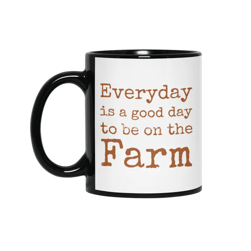 Everyday is a good day to be on the Farm Siyah Kupa
