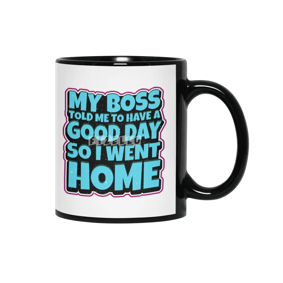 my boss told me to have a good day so i went home Siyah Kupa