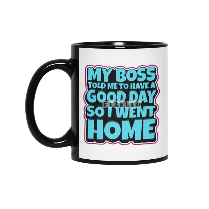 my boss told me to have a good day so i went home Siyah Kupa