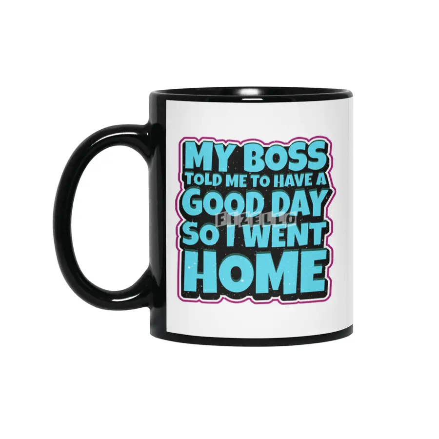 my boss told me to have a good day so i went home Siyah Kupa
