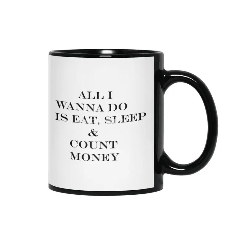 all i wanna do is eat sleep & count money Siyah Kupa