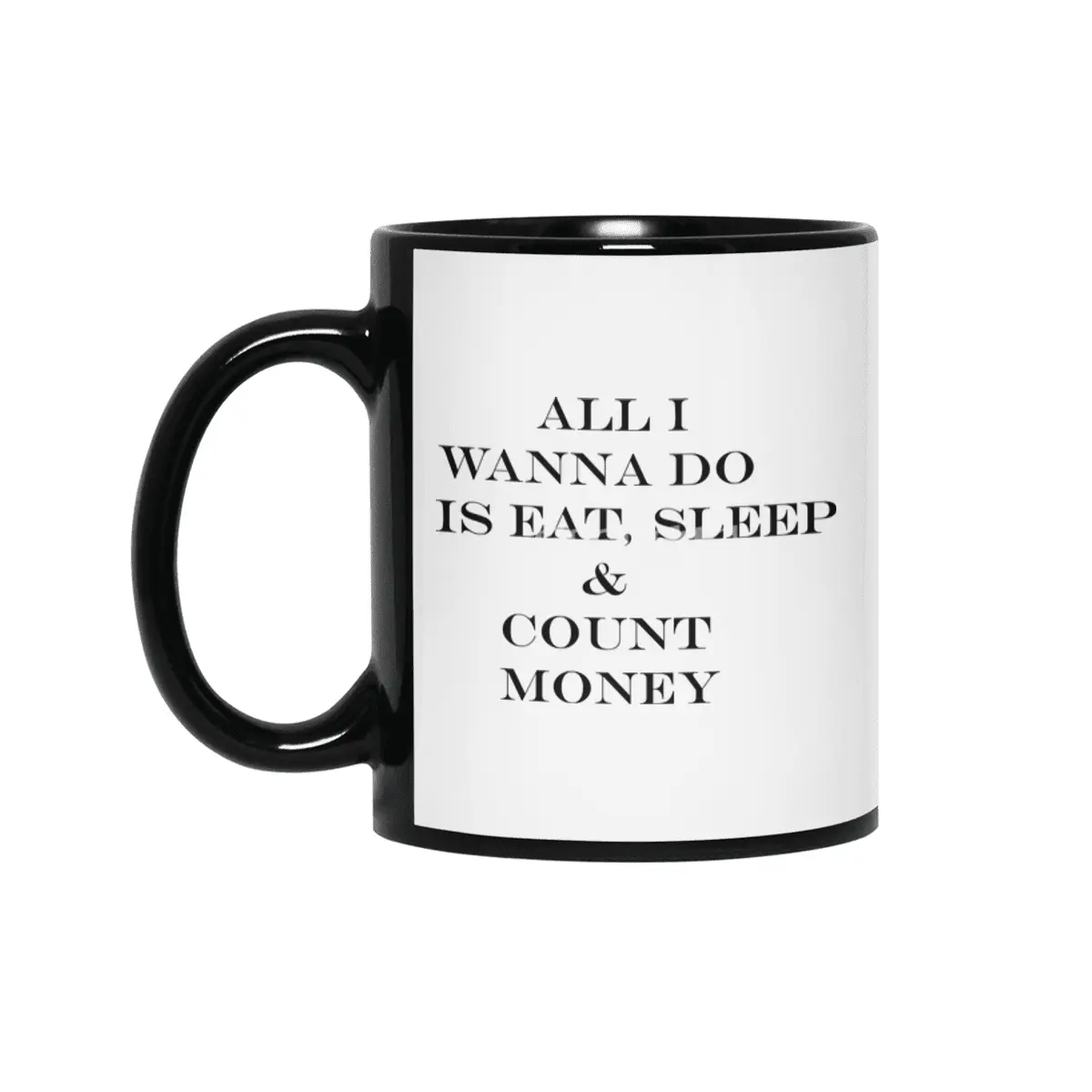 all i wanna do is eat sleep & count money Siyah Kupa