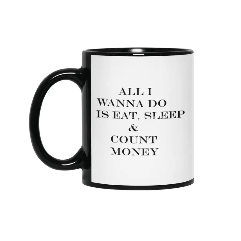 all i wanna do is eat sleep & count money Siyah Kupa
