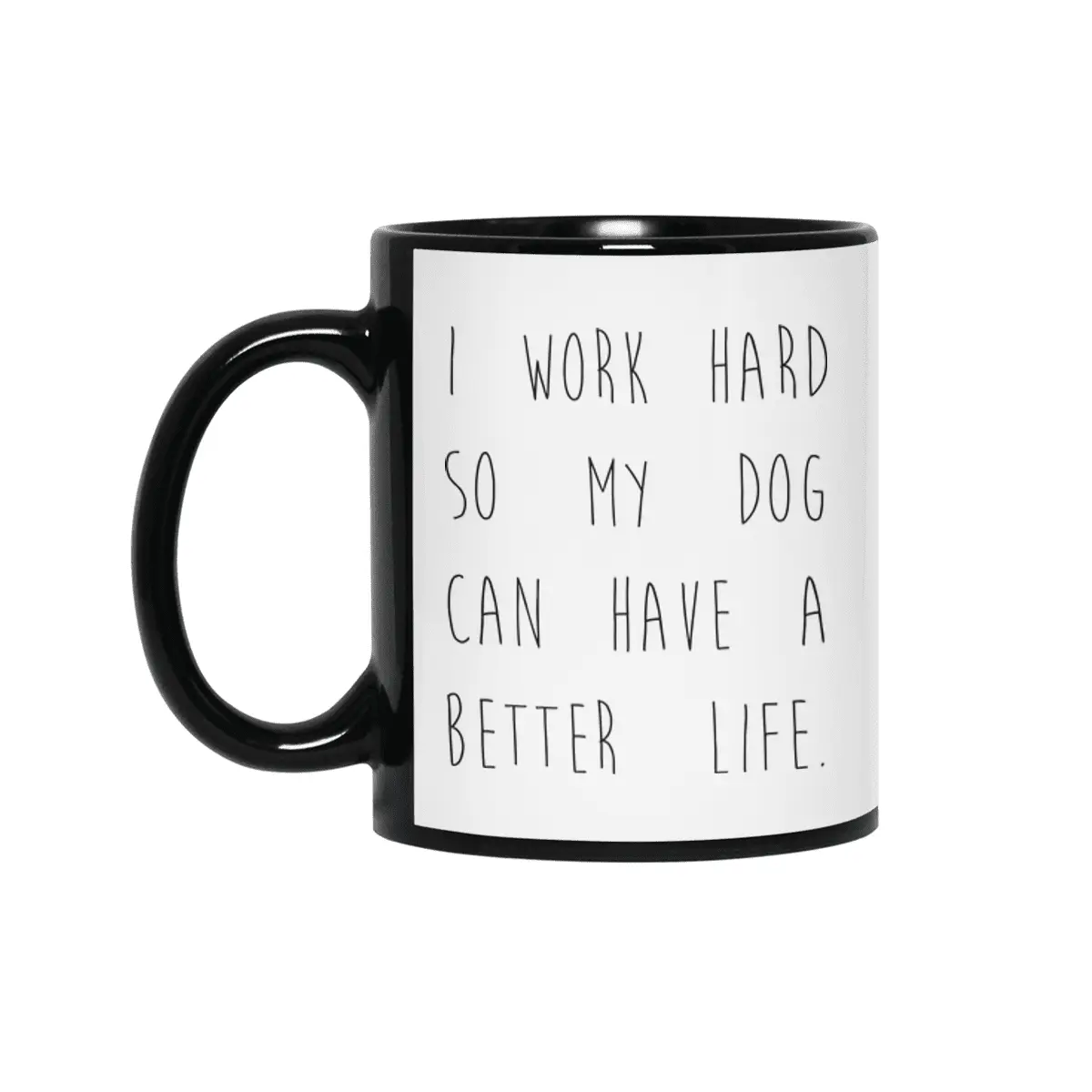 I work hard so my dog can have a better life. Siyah Kupa