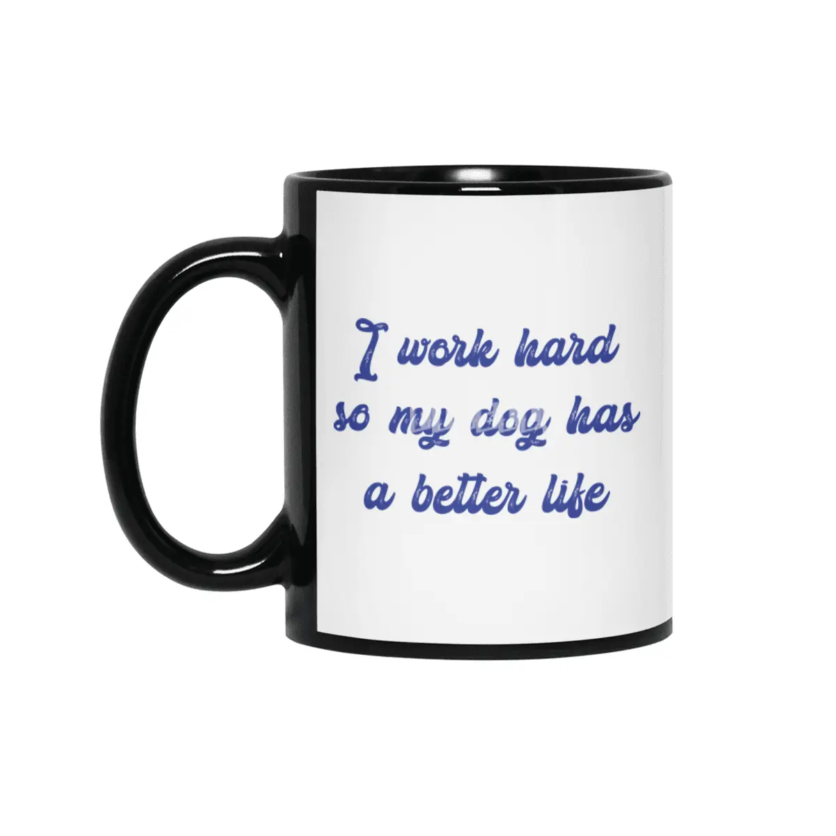 I work hard so my dog has a better life Siyah Kupa