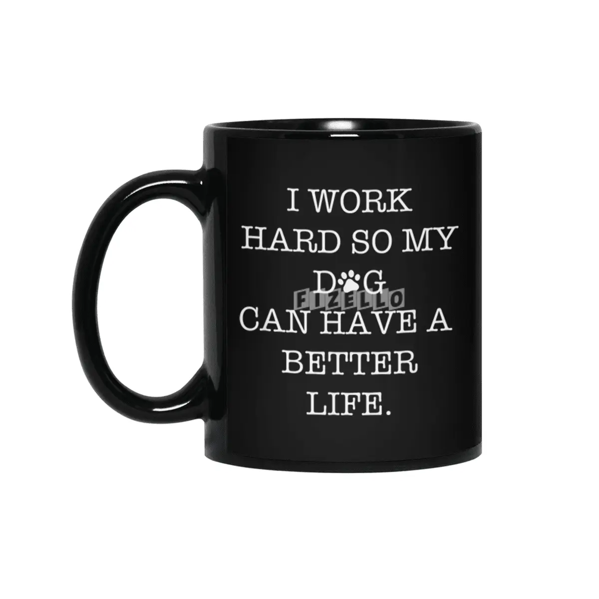 I Work Hard So My Dog Can Have A Better Life Siyah Kupa