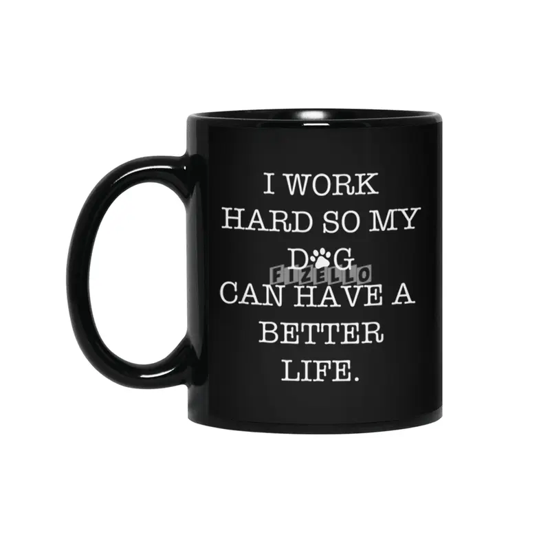I Work Hard So My Dog Can Have A Better Life Siyah Kupa