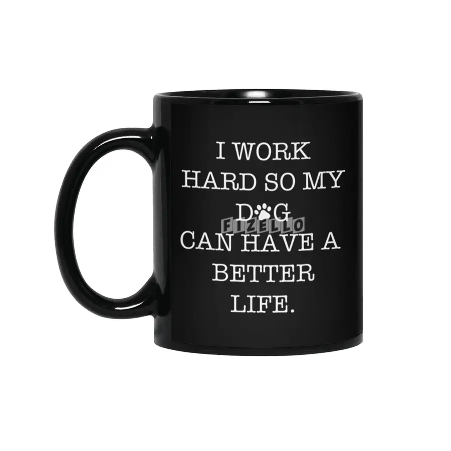 I Work Hard So My Dog Can Have A Better Life Siyah Kupa