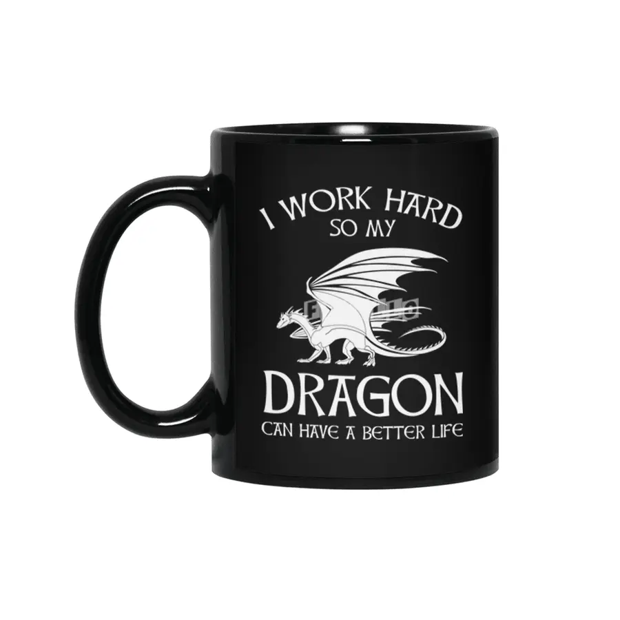 I Work Hard So My Dragon Can Have A Better Life Siyah Kupa