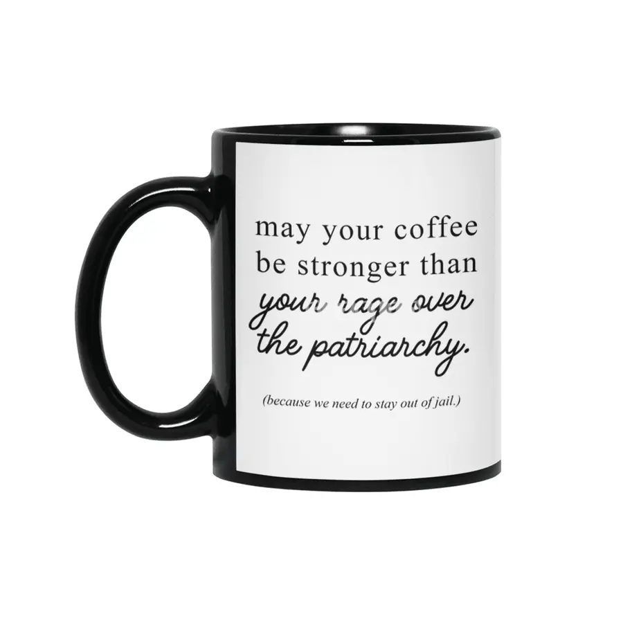 May your coffee be stronger than your rage over the patriarchy. Siyah Kupa
