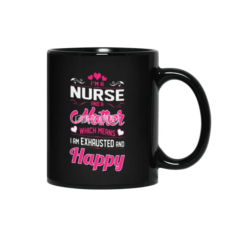 A Nurse Mother Means I Am Exhausted Happy Siyah Kupa