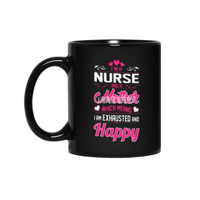 A Nurse Mother Means I Am Exhausted Happy Siyah Kupa