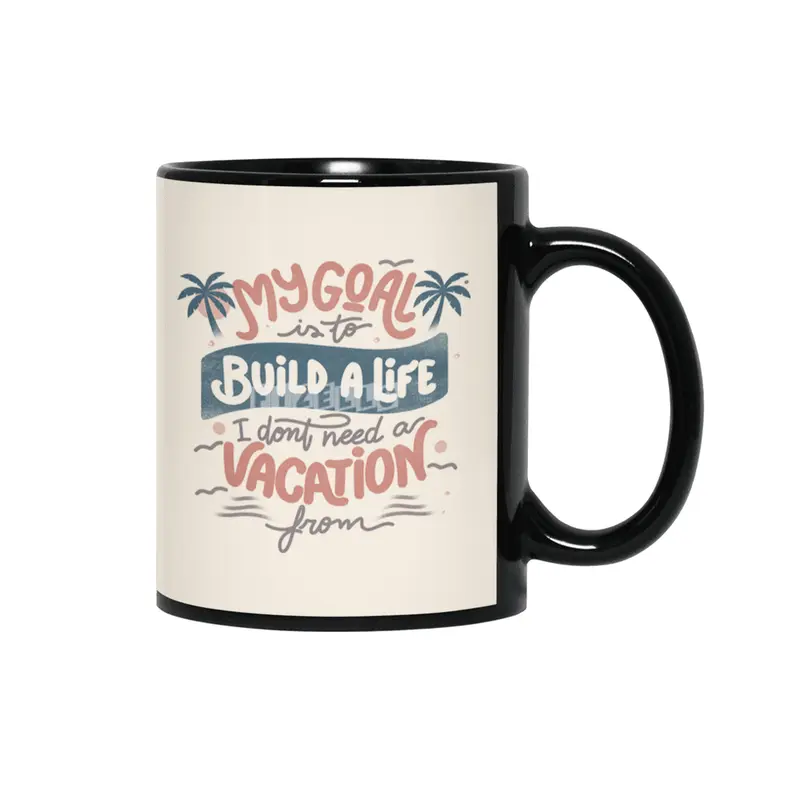 My Goal Is To Build A Life I Don't Need A Vacation From Siyah Kupa
