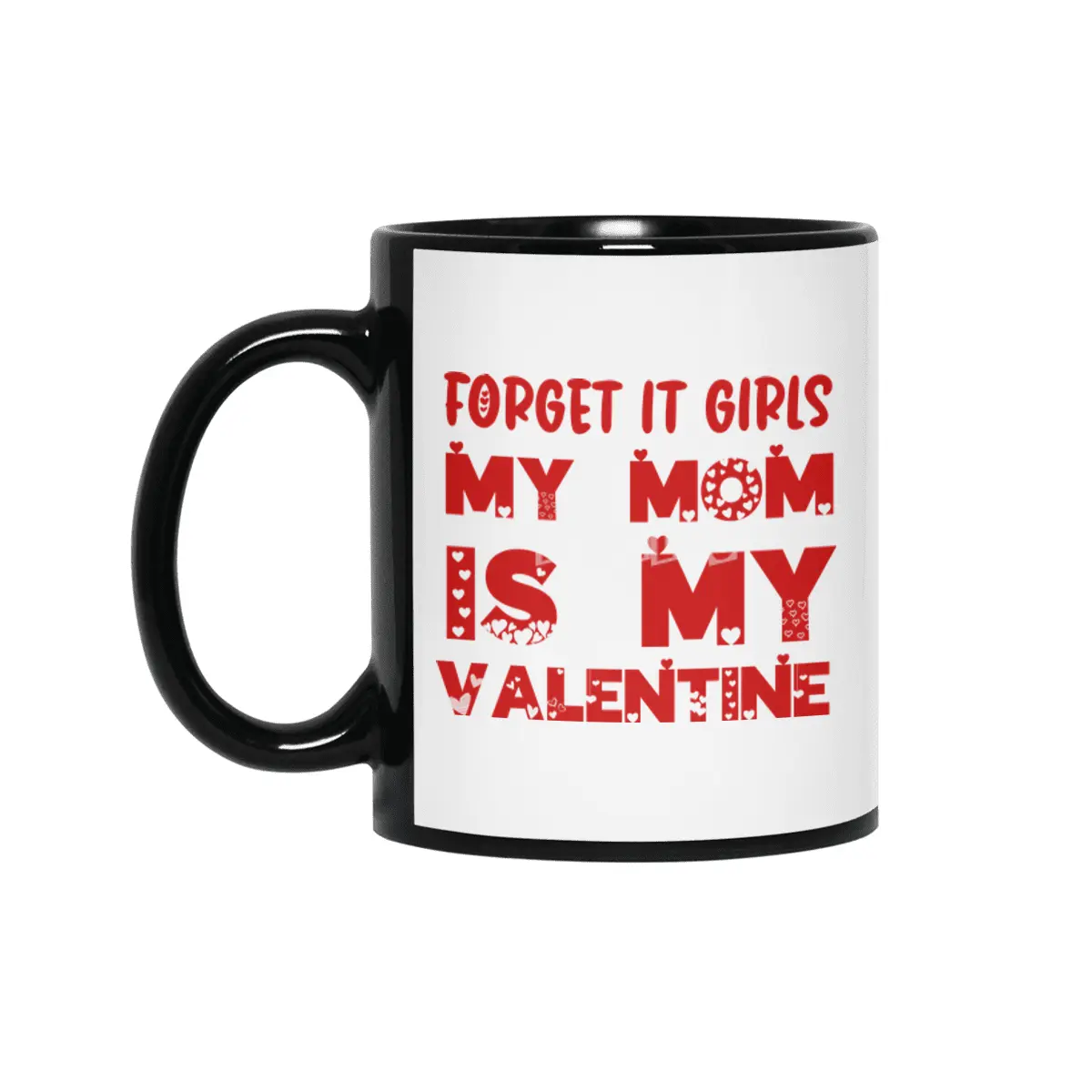 Forget it Girls My Mom is My Valentine Funny Gift Siyah Kupa