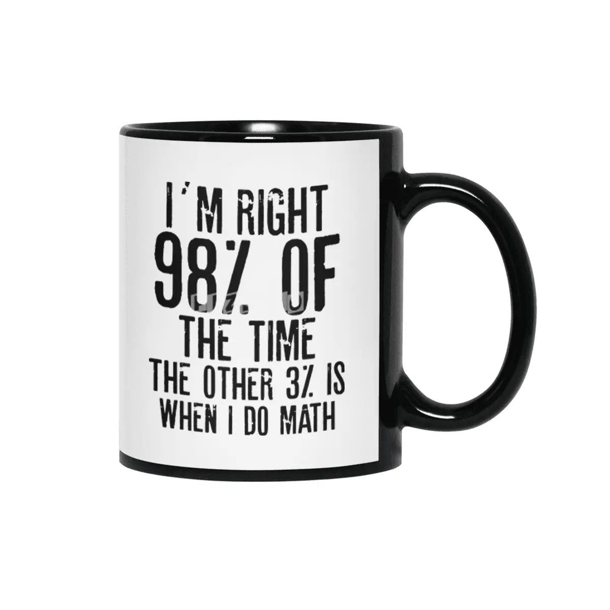 I´M RIGHT 98% OF THE TIME THE OTHER 3% IS WHEN I DO MATH | Funny quotes Siyah Kupa