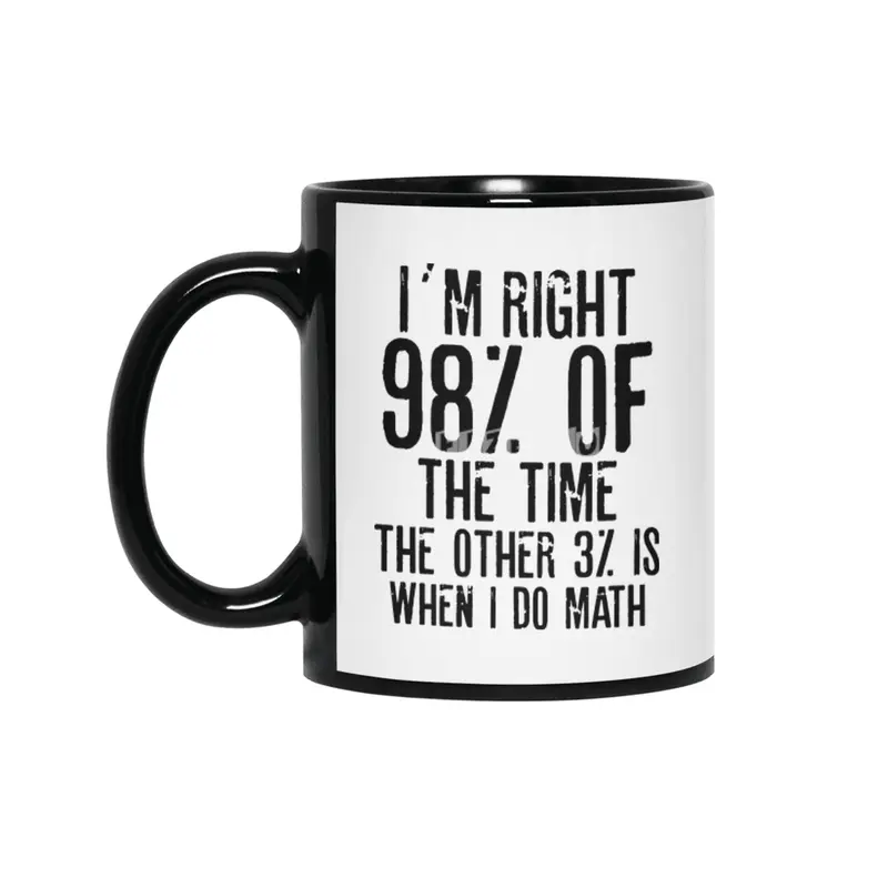 I´M RIGHT 98% OF THE TIME THE OTHER 3% IS WHEN I DO MATH | Funny quotes Siyah Kupa