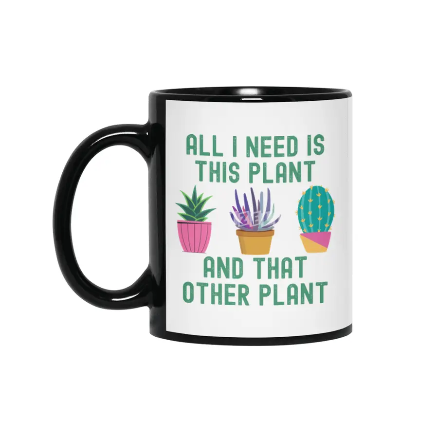 All I Need Is This Plant And That Plant Siyah Kupa