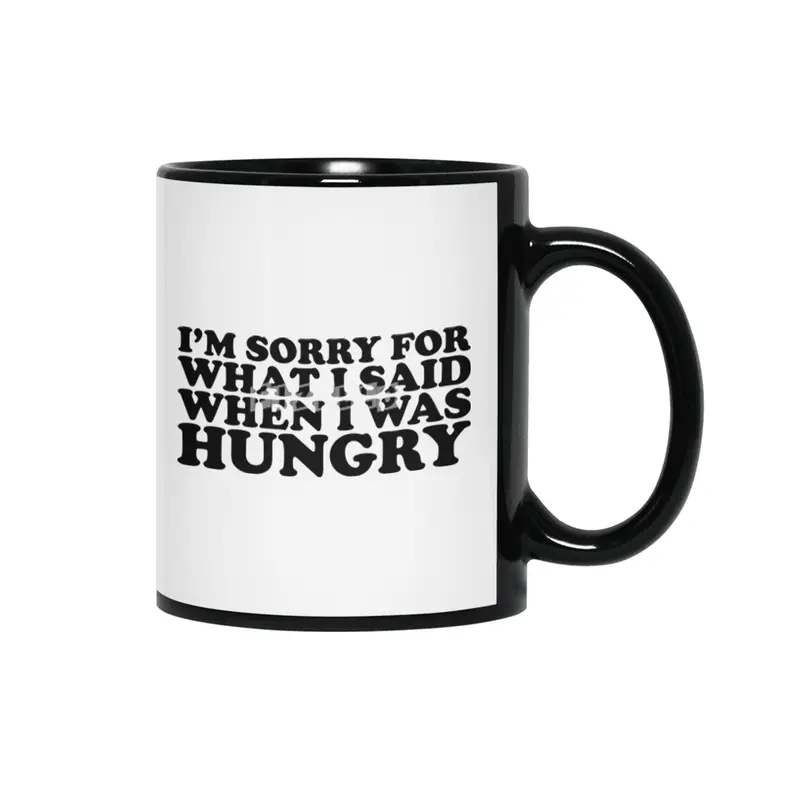 "I'm Sorry For What I Said When I Was Hungry." Funny Quote Siyah Kupa