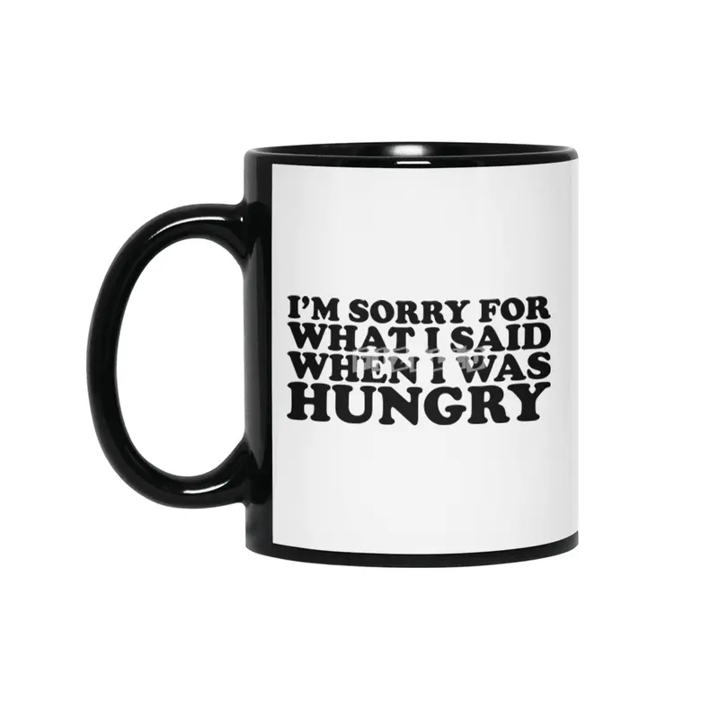"I'm Sorry For What I Said When I Was Hungry." Funny Quote Siyah Kupa