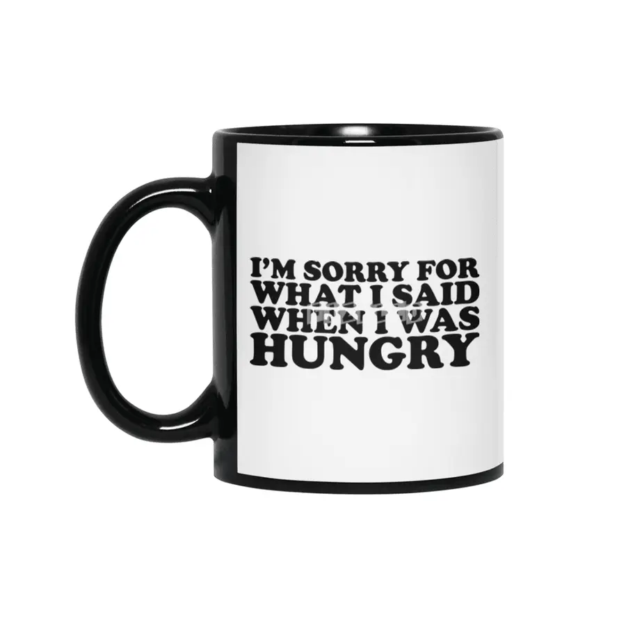 "I'm Sorry For What I Said When I Was Hungry." Funny Quote Siyah Kupa