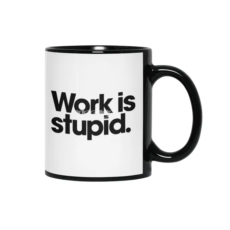 Work is stupid. Siyah Kupa