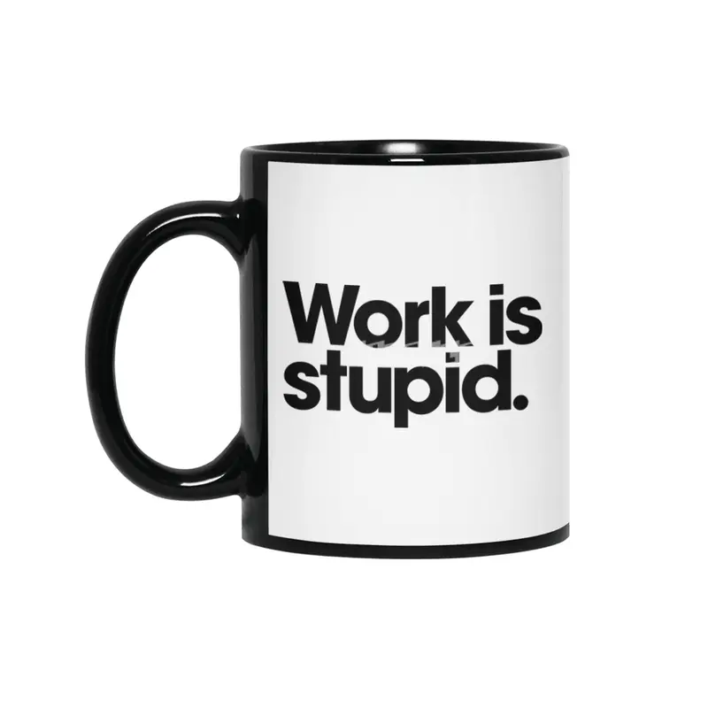 Work is stupid. Siyah Kupa