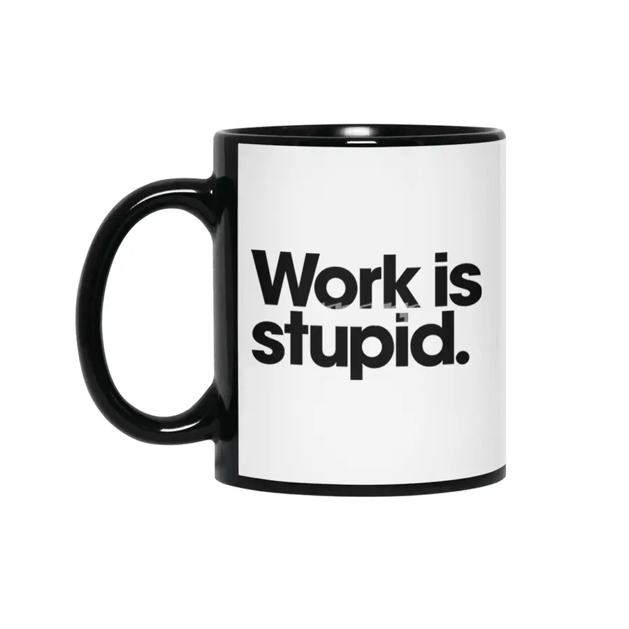 Work is stupid. Siyah Kupa