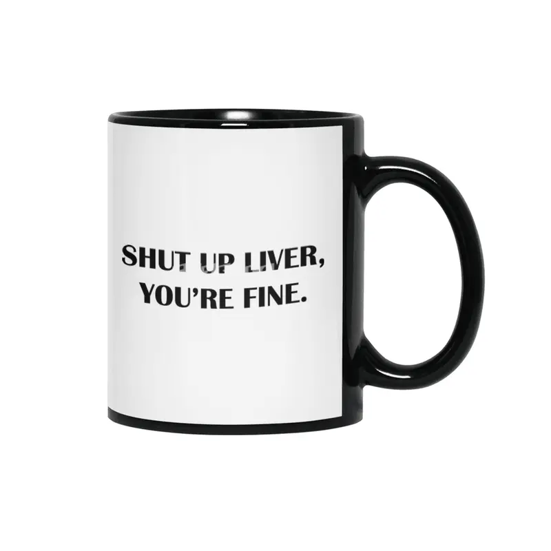 Shut up Liver, You're Fine. Siyah Kupa