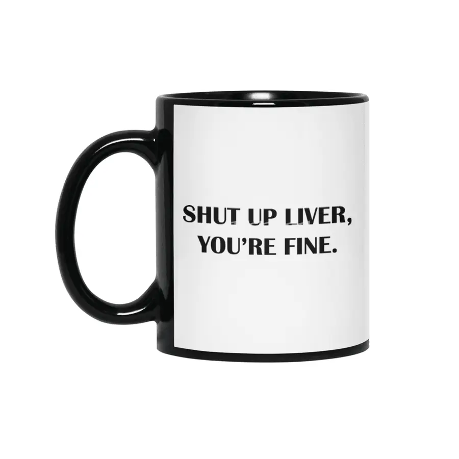 Shut up Liver, You're Fine. Siyah Kupa