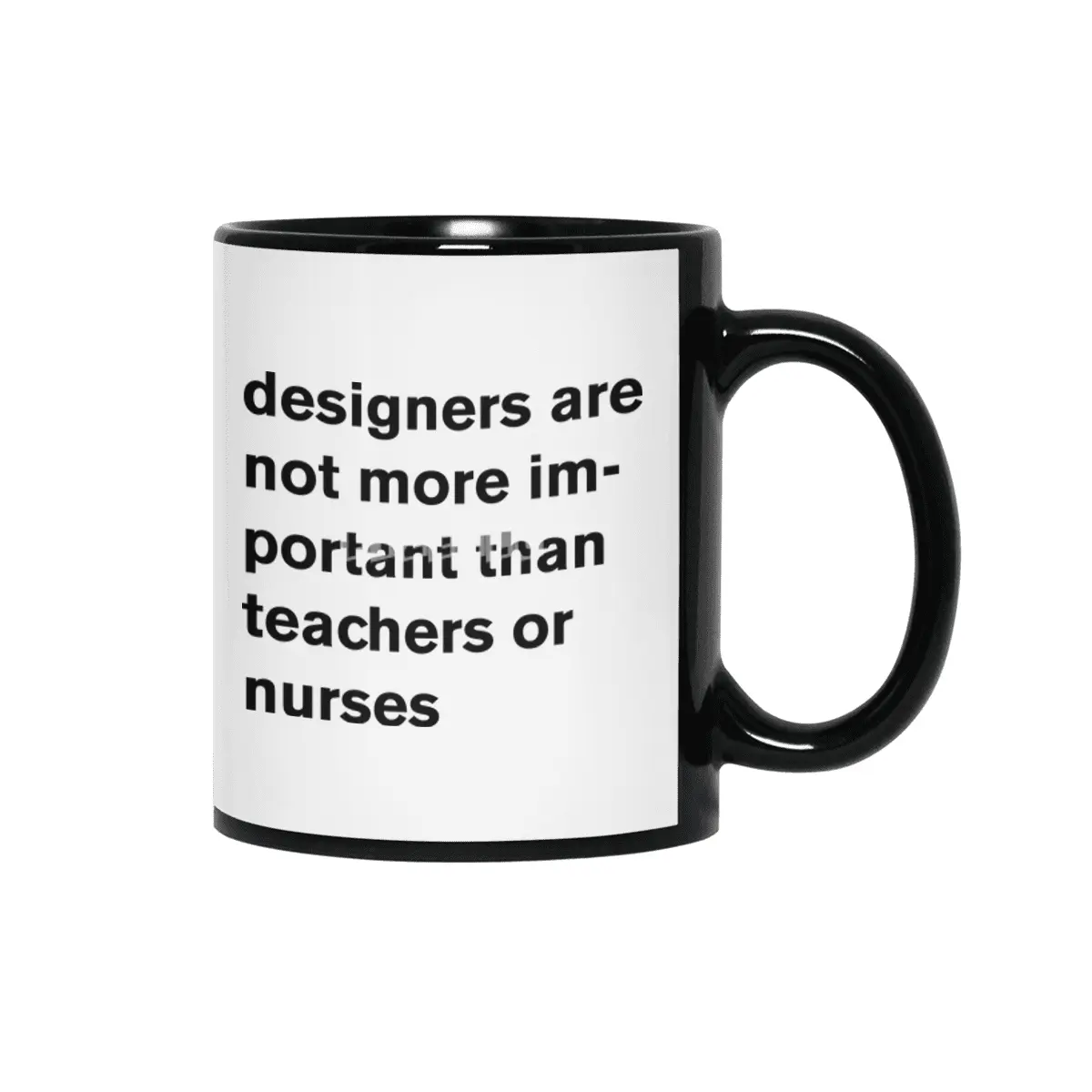 designers are not more important than teachers or nurses. Siyah Kupa