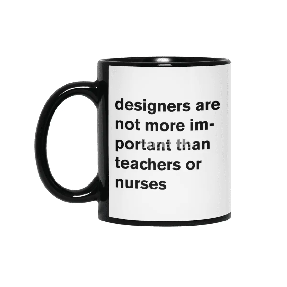 designers are not more important than teachers or nurses. Siyah Kupa