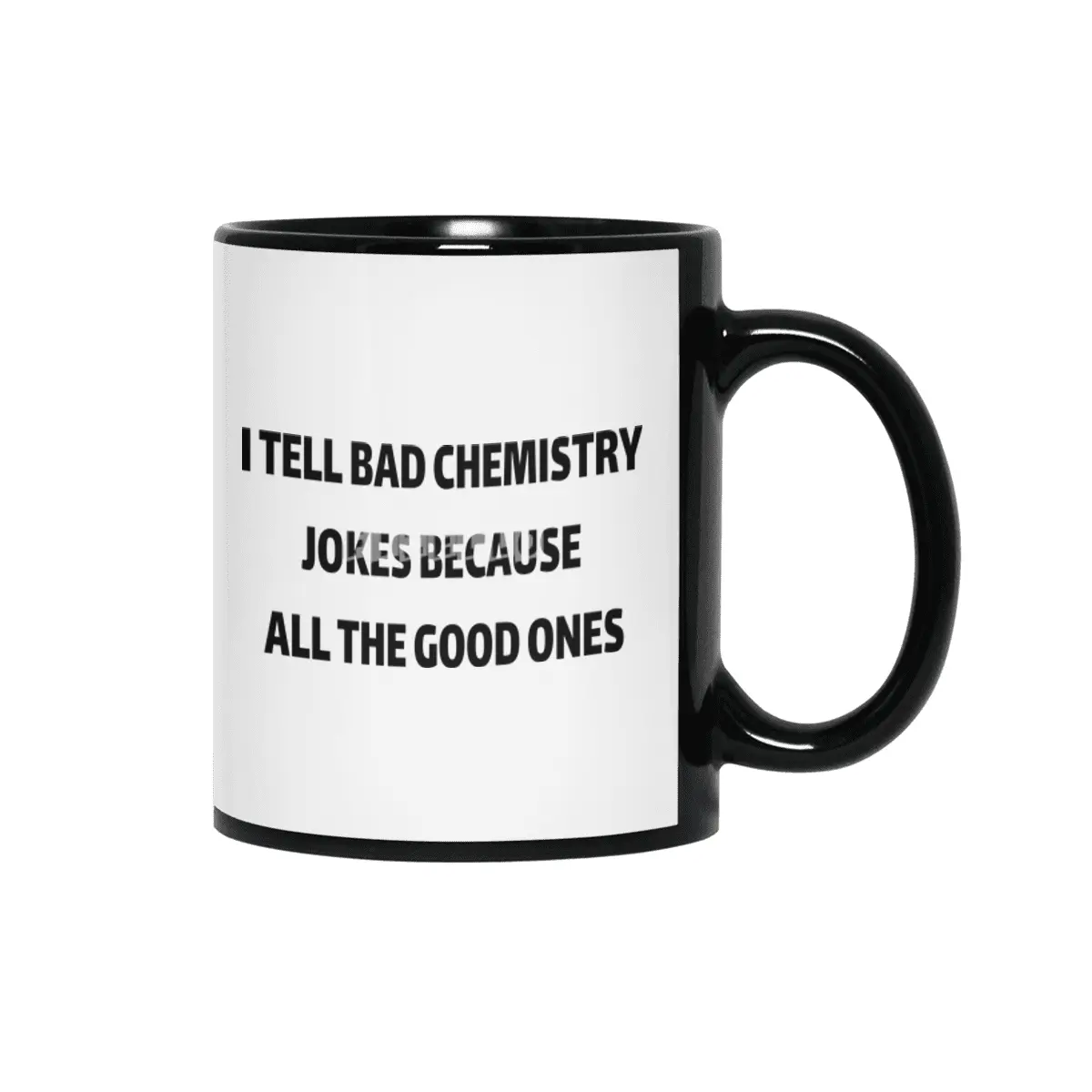 I Tell Bad Chemistry Jokes Because All The Good Ones Siyah Kupa