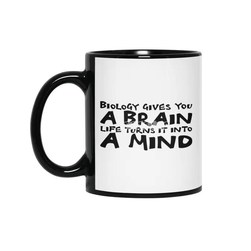 Biology gives you a brain. Life turns it into a mind in black Siyah Kupa
