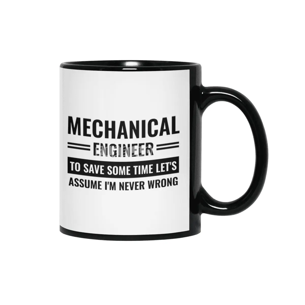 Mechanical Engineer To Save Some Time Let's Just Assume That I'm Never Wrong Siyah Kupa