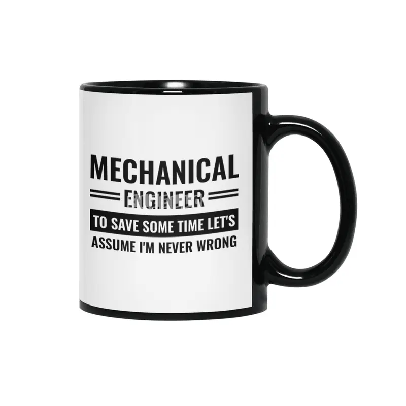 Mechanical Engineer To Save Some Time Let's Just Assume That I'm Never Wrong Siyah Kupa