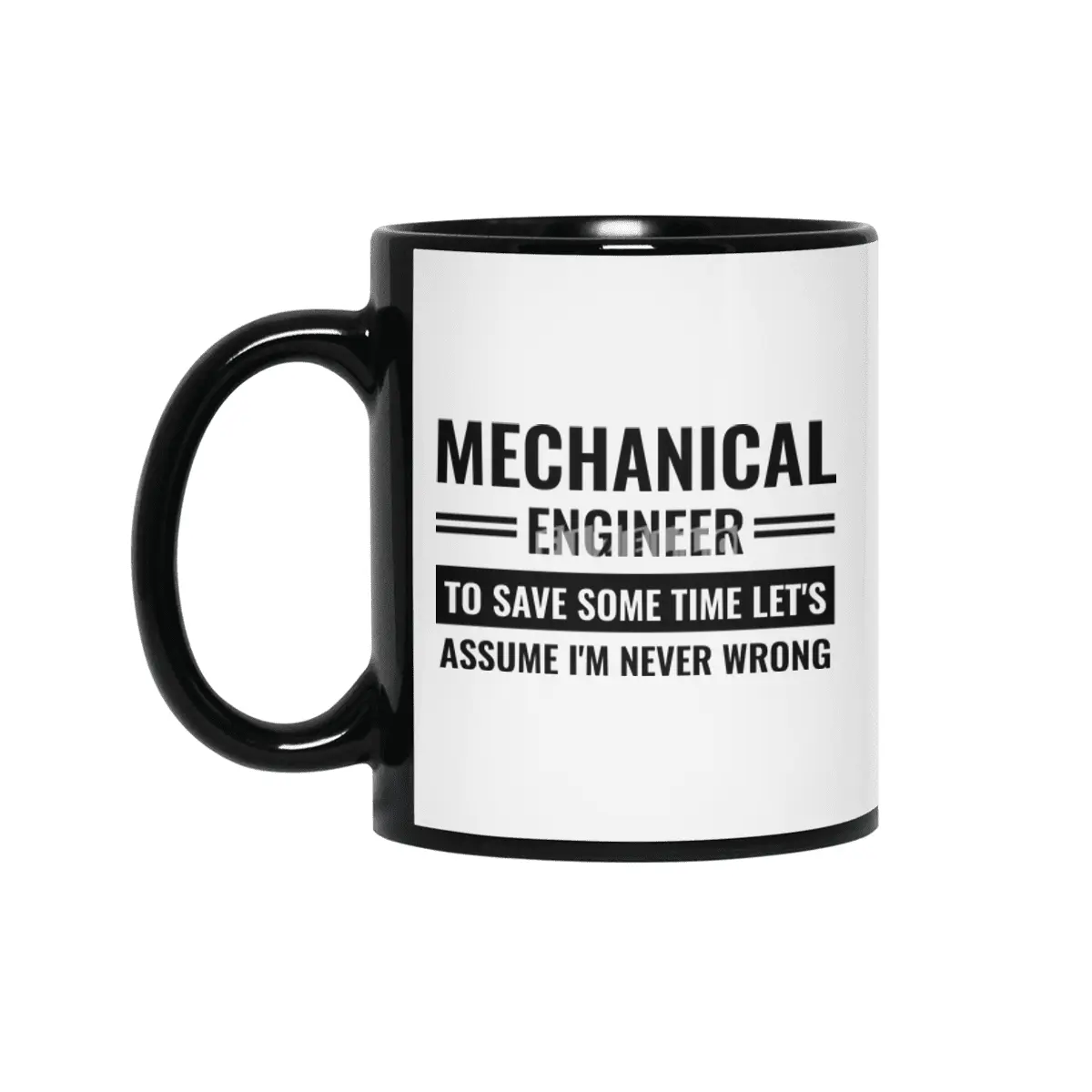 Mechanical Engineer To Save Some Time Let's Just Assume That I'm Never Wrong Siyah Kupa