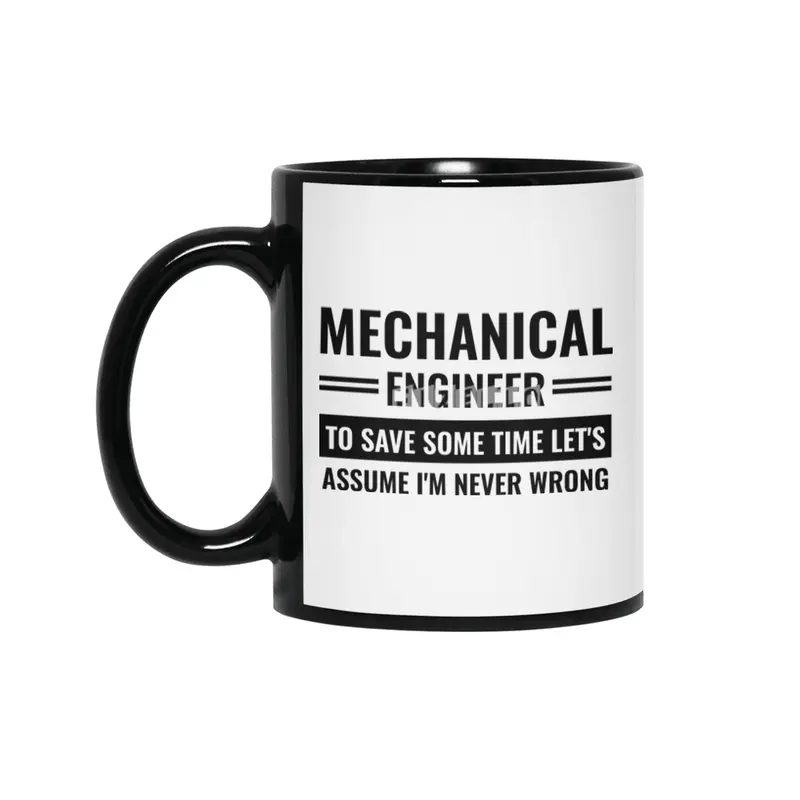 Mechanical Engineer To Save Some Time Let's Just Assume That I'm Never Wrong Siyah Kupa
