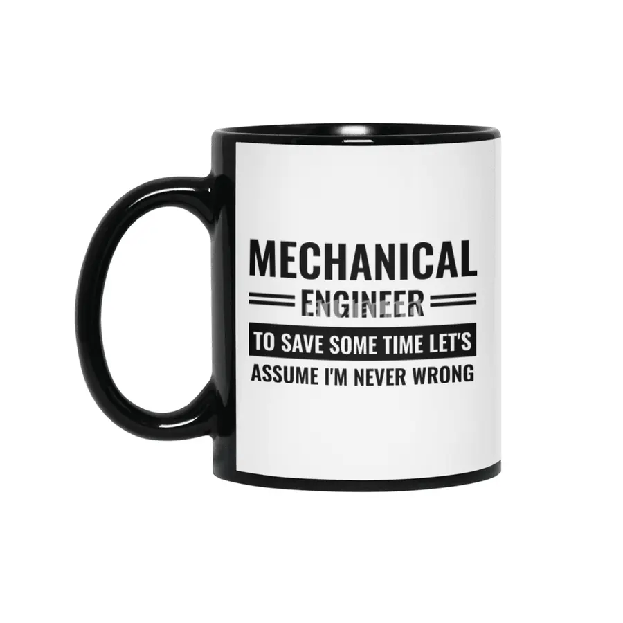 Mechanical Engineer To Save Some Time Let's Just Assume That I'm Never Wrong Siyah Kupa