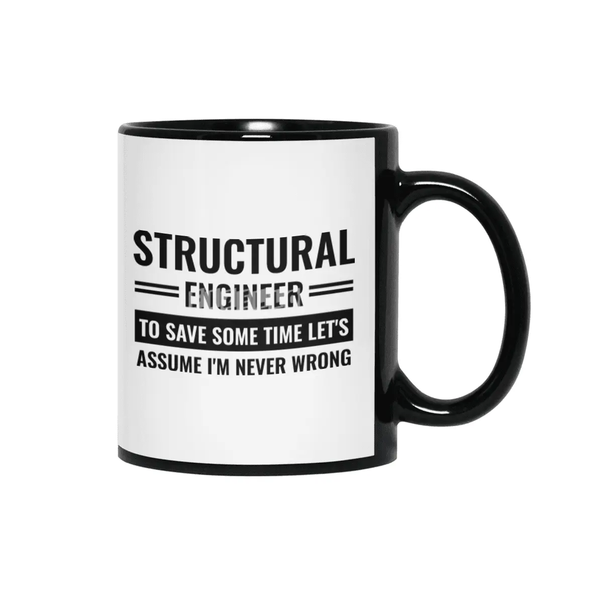 Structural Engineer To Save Some Time Let's Just Assume That I'm Never Wrong Siyah Kupa